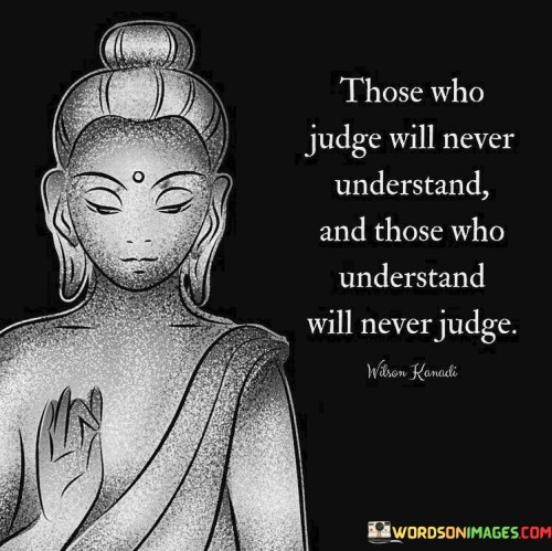 Those-Who-Judge-Will-Never-Understand-And-Those-Who-Understand-Will-Never-Judge-Quotes.jpeg