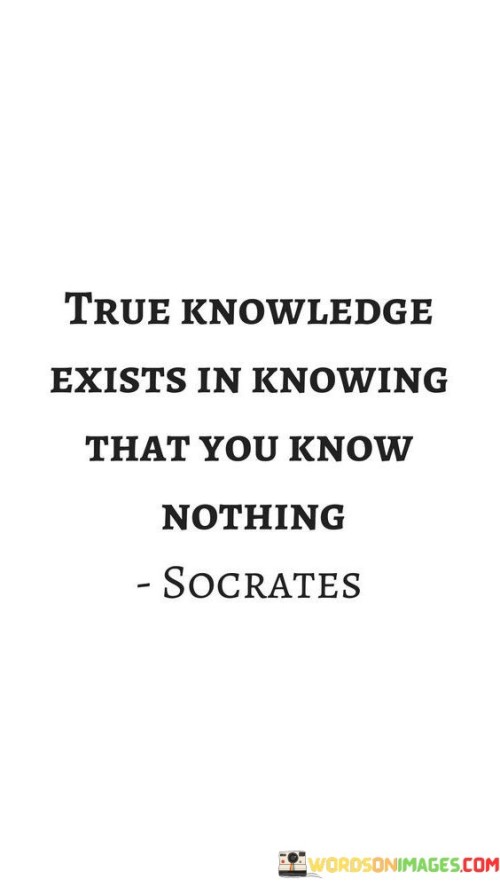 True Knowledge Exists Is Knowing That You Know Nothing Quotes