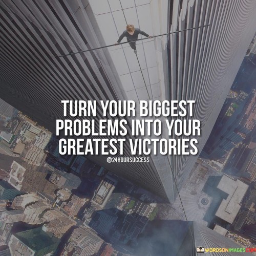 Turn-Your-Biggest-Problems-Into-Your-Greatest-Victories-Quotes.jpeg