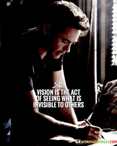 Vision Is The Act Of Seeing What Is Invisible To Others Quotes
