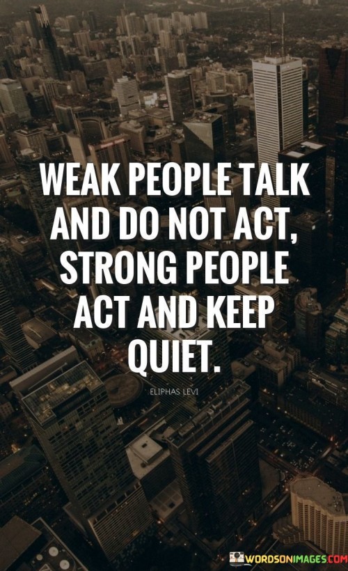 Weak People Talk And Do Not Act Strong People Act And Keep Quotes