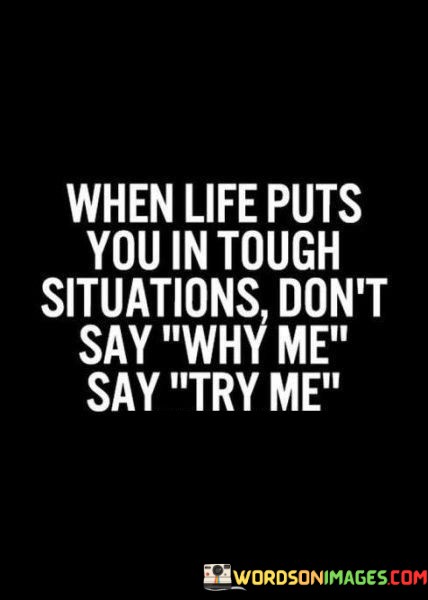 When-Life-Puts-You-In-Tough-Situations-Dont-Say-Why-Me-Say-Try-Me-Quotes.jpeg