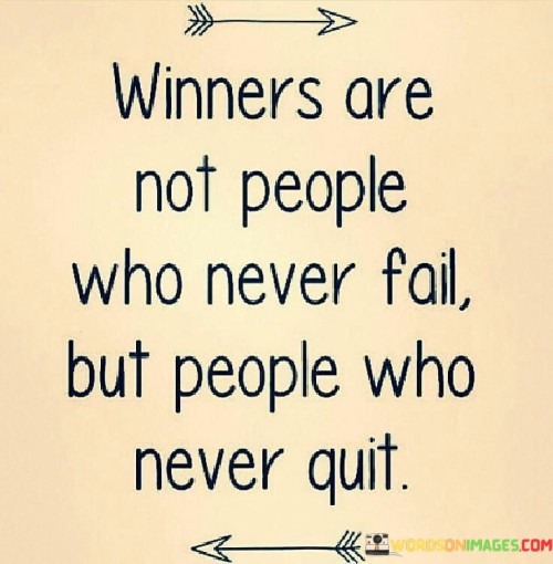 Winners Are Not People Who Never Fail But People Who Never Quit Quotes
