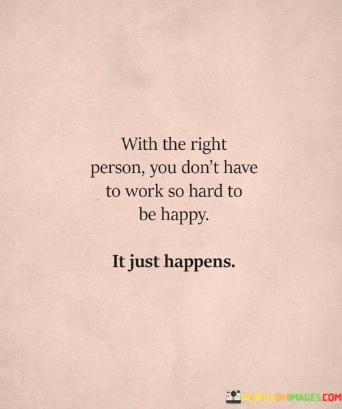 With-The-Right-Person-You-Dont-Have-To-Work-So-Hard-To-Be-Happy-Quotes.jpeg