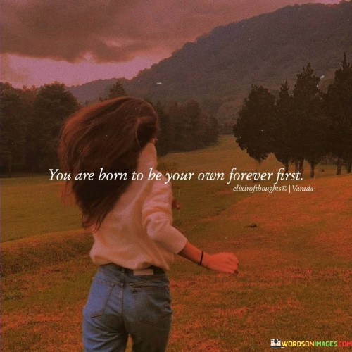 You Are Born To Be Your Own Forever First Quotes