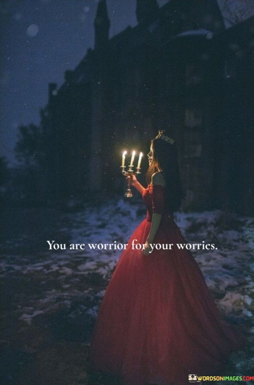 You-Are-Worrior-For-Your-Worries-Quotes.jpeg