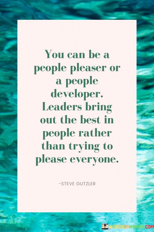 You Can Be People Pleaser Or A People Leaders Bring Out The Best Quotes