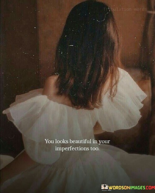You-Look-Beautiful-In-Your-Imperfections-Too-Quotes.jpeg