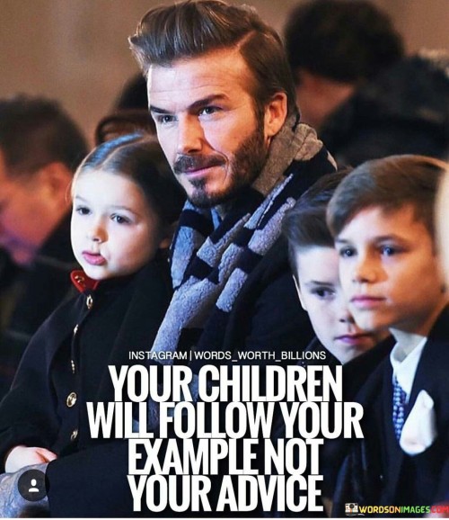 Your Children Will Follow Your Example Not Your Advice Quotes