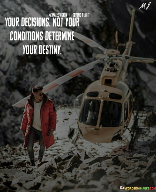 Your Decisions Not Your Condition Determine Your Destiny Quotes