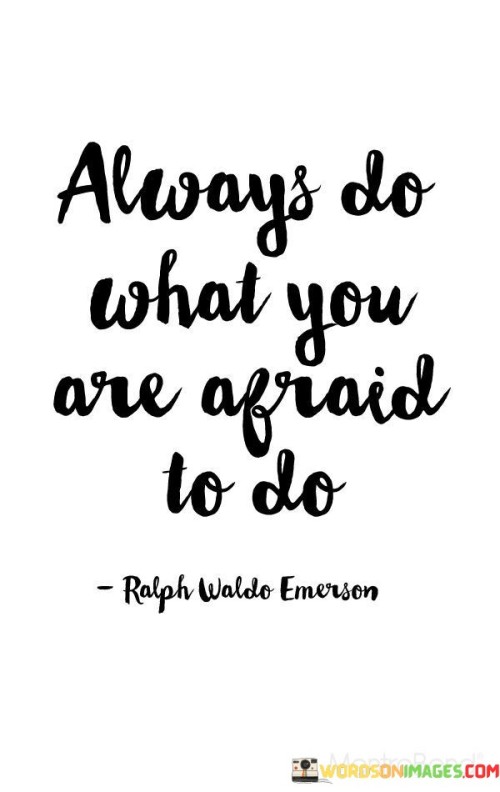 Always Do What You Are Afraid To Do Quotes