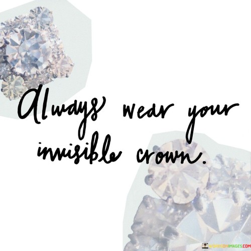 Always Wear Your Invisible Crown Quotes