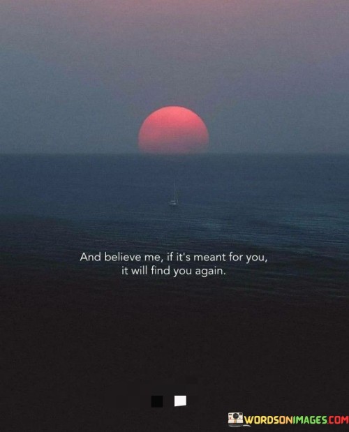And Believe Me If It's Meant For You It Will Find You Again Quotes