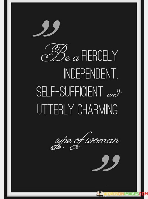 Be A Fiercely Independent Self Sufficient Utterly Charming Quotes