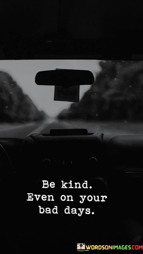 Be Kind Even On Your Bad Days Quotes