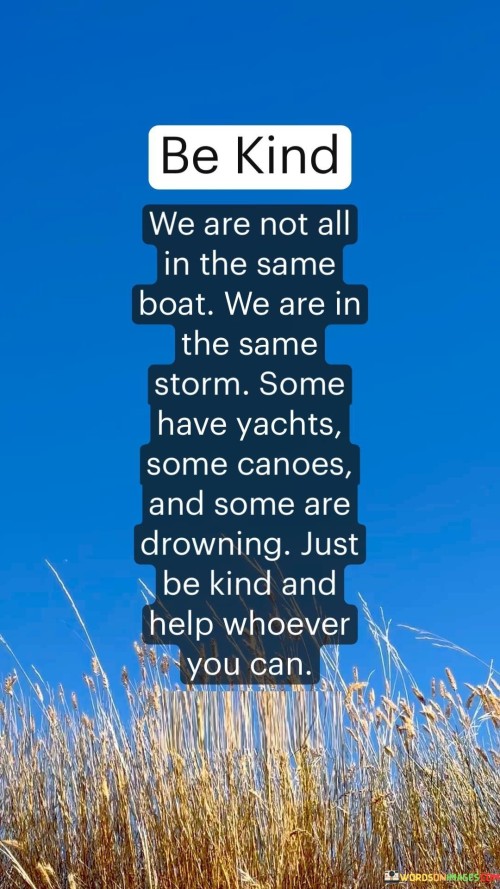 Be-Kind-We-Are-Not-All-In-The-Same-Boat-We-Are-In-The-Same-Quotes.jpeg