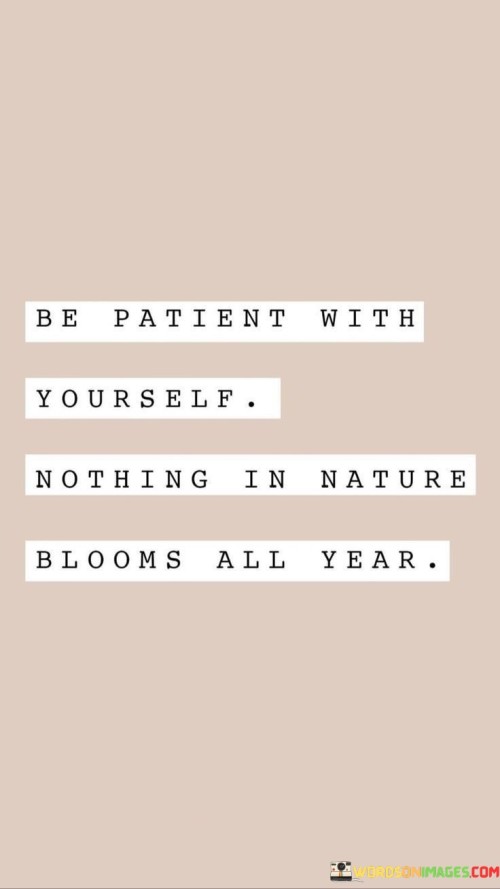 Be-Patient-With-Yourself-Nothing-In-Nature-Blooms-All-Year-Quotes.jpeg