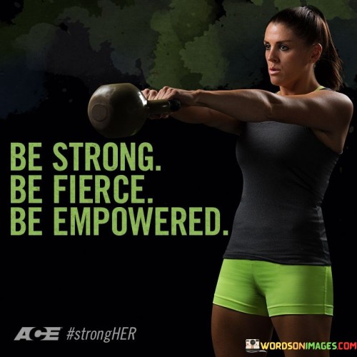 Be Strong Be Fierce Be Empowered Quotes