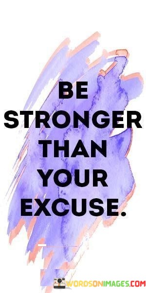 Be-Stronger-Than-Your-Excuse-Quotes.jpeg