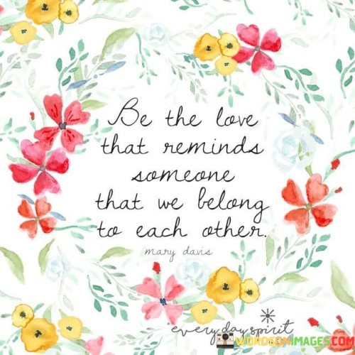 Be-The-Love-That-Reminds-Someone-That-We-Belong-To-Each-Other-Quotes.jpeg