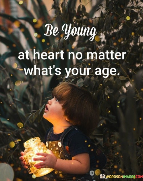 Be Young At Heart No Matter What's Your Age Quotes