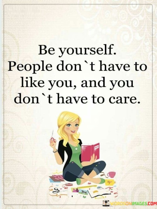 Be Yourself People Don't Have To Like You And You Don't Quotes