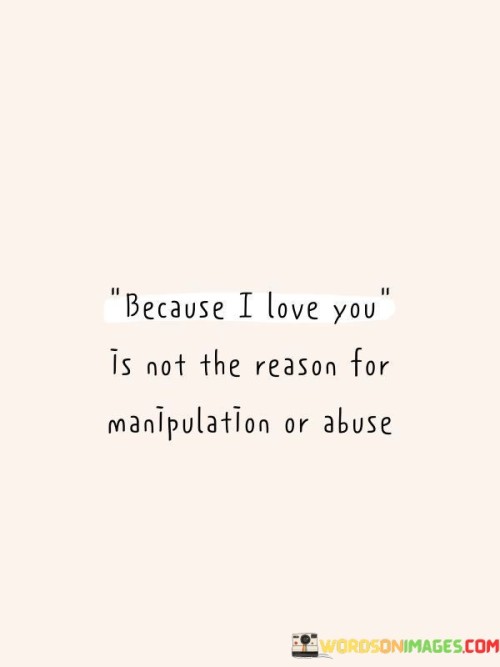 Because I Love You Is Not The Reason For Manipulation Or Abuse Quotes