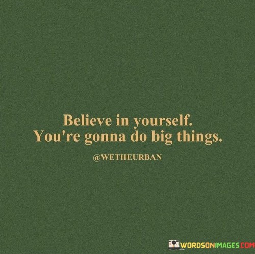 Believe In Yourself You're Gonna Do Big Things Quotes