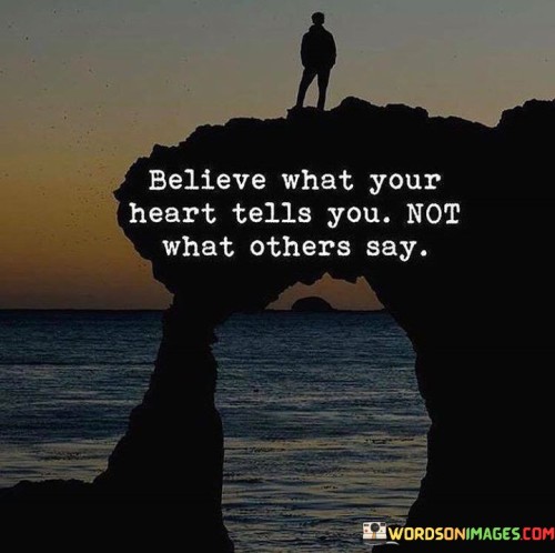 Believe What Your Heart Tells You Not What Others Say Quotes