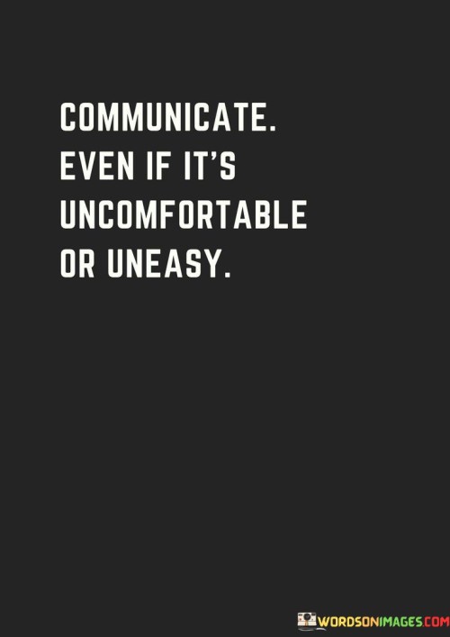 Communicate Even If It's Uncomfortable Or Uneasy Quotes