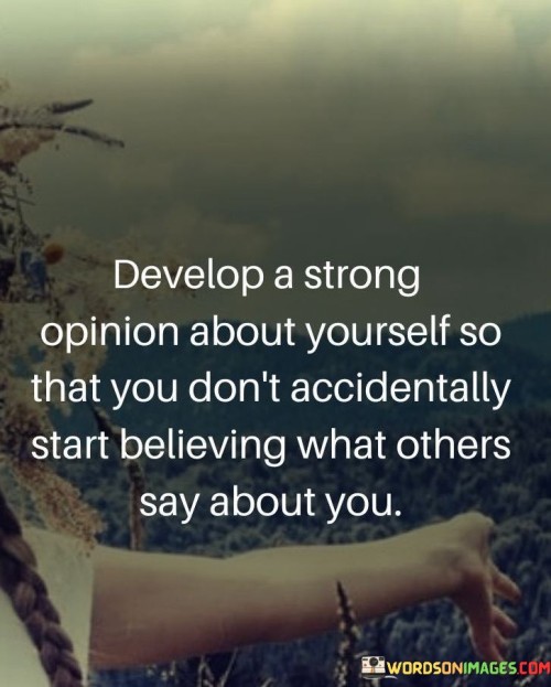 Develop A Strong Opinion Abut Yourself So That You Don't Quotes