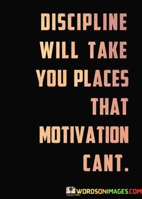 Discipline-Will-Take-You-Places-That-Motivation-Cant-Quotes.jpeg