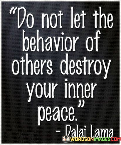 Do-Not-Let-The-Behavior-Of-Others-Destroy-Your-Inner-Peace-Quotes.jpeg