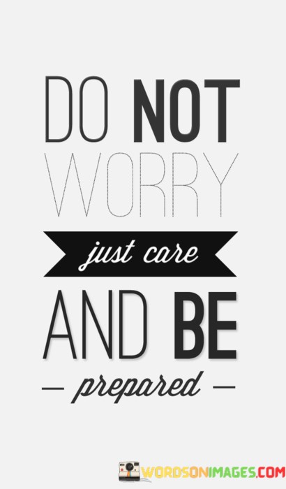 Do-Not-Worry-Just-Care-And-Be-Prepared-Quotes.jpeg