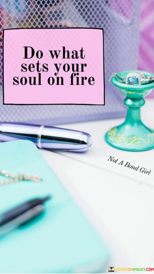 Do What Sets Your Soul On Fire Quotes