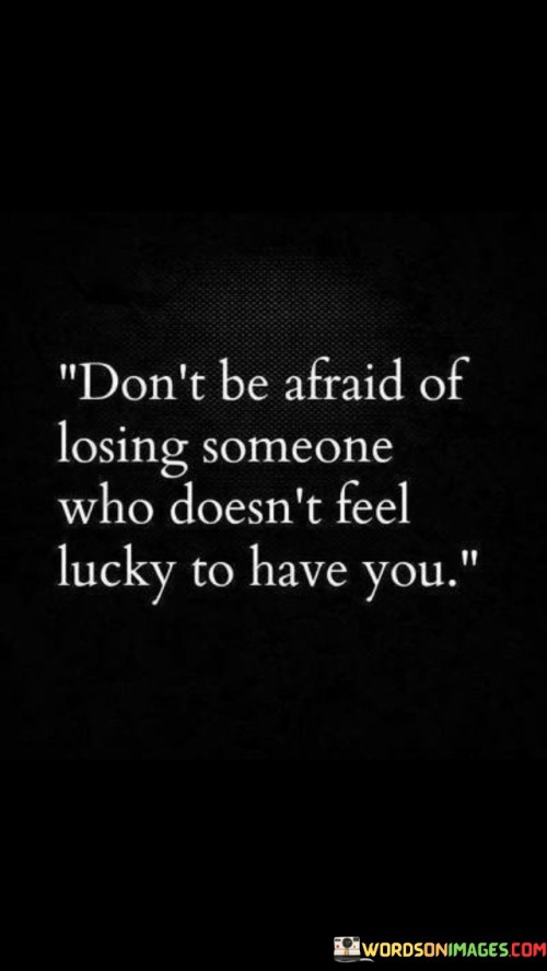 Don't Be Afraid Of Losing Someone Who Doesn't Feel Lucky Quotes