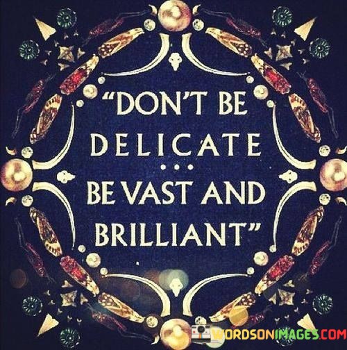 Dont-Be-Delicate-Be-Wast-And-Brilliant-Quotes.jpeg