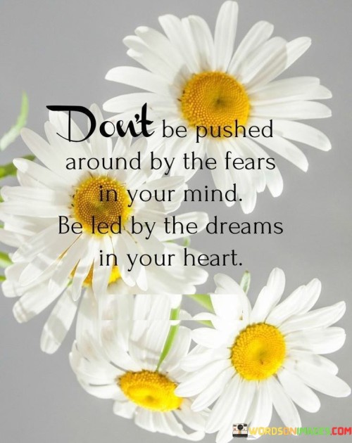 Don't Be Pushed Around By The Fears In Your Mind Be Led By The Dreams In Your Quotes