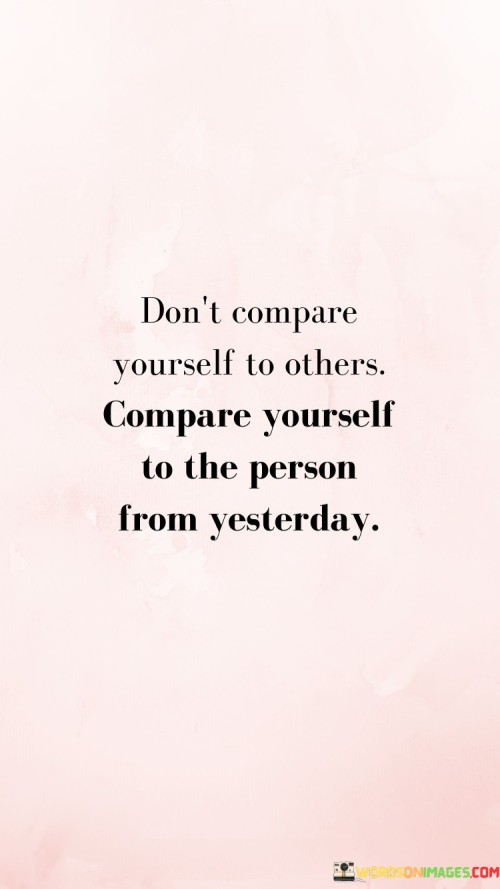 Dont-Compare-Yourself-To-Others-Compare-Yourself-To-The-Person-From-Yesterday-Quotes.jpeg