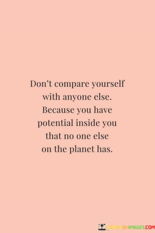 Don't Compare Yourself With Anyone Else Because You Quotes