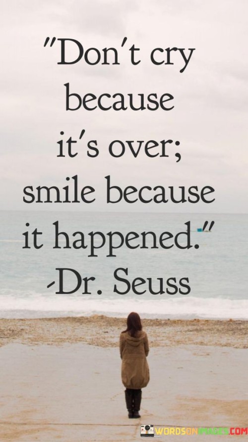 Don't Cry Because It's Over Smile Because It Happened Quotes