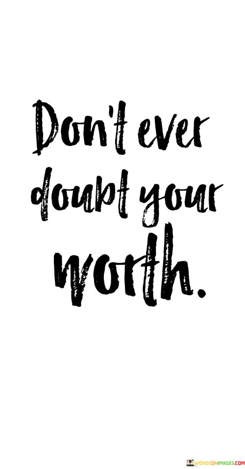 Don't Ever Doubt Your Worth Quotes