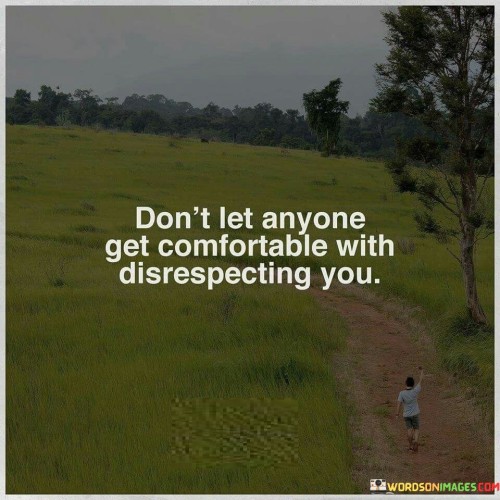 Don't Let Anyone Get Comfortable With Disrespecting You Quotes