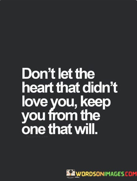 Dont-Let-The-Heart-That-Didnt-Love-You-Keep-You-From-The-One-That-Will-Quotes.jpeg