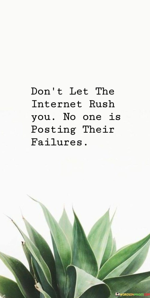 Don't Let The Internet Rush You No One Is Posting Their Failures Quotes