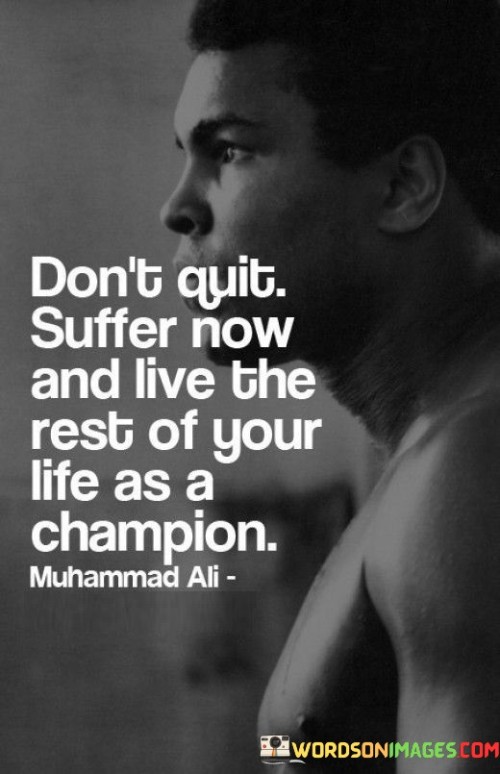 Don't Quit Suffer Now And Live The Rest Of Your Life As A Champion Quotes