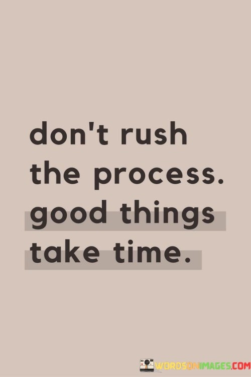 Don't Rush The Process Good Things Take Time Quotes