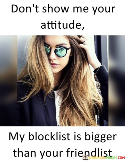 Don't Show Me Your Attitude My Blocklist Is Bigger Quotes