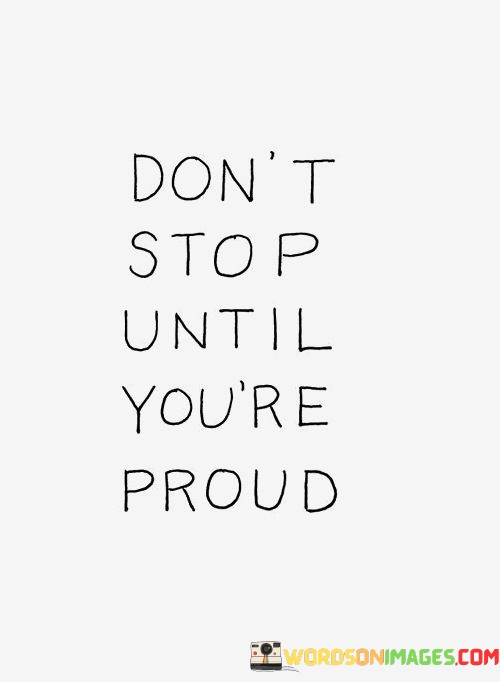 Dont-Stop-Until-Youre-Proud-Quotes.jpeg