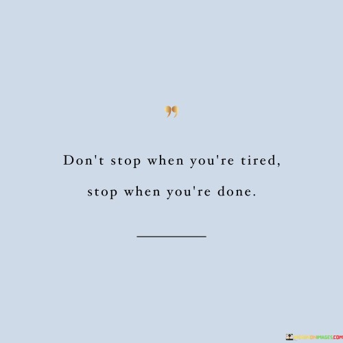 Don't Stop When You're Tired Stop When You're Done Quotes